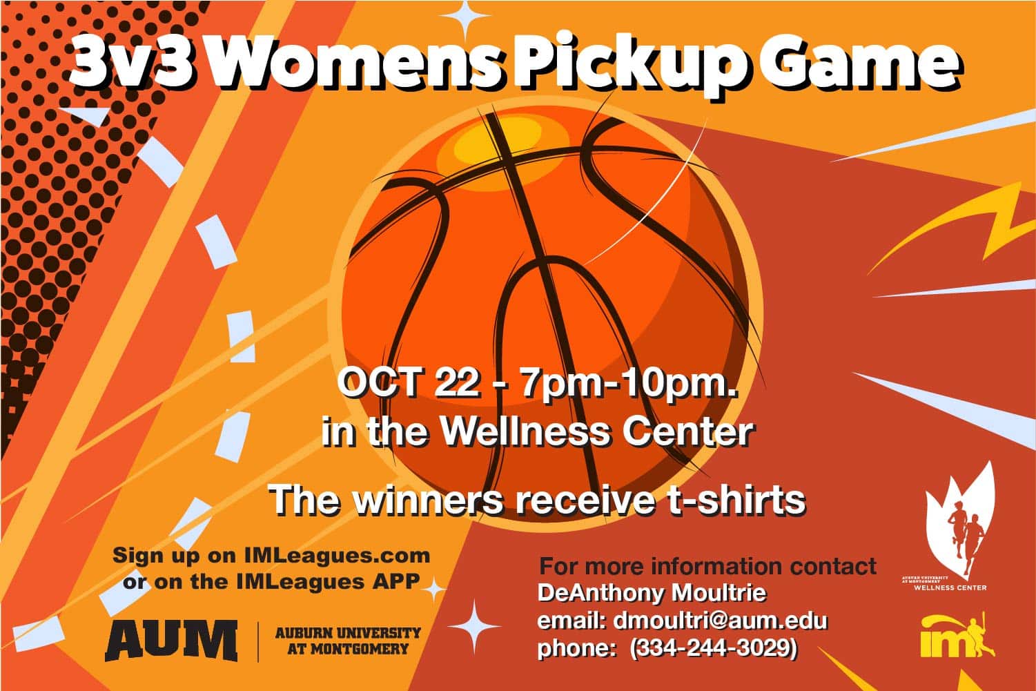 three versus three womens pickip game. October twenty second, seven to ten PM. sign up on IM leauges.com or on the IM Leagues app. For more information contact DeAtnthony Moultree at email: dmoultr@aum.edu or by phone: 334-244-3029